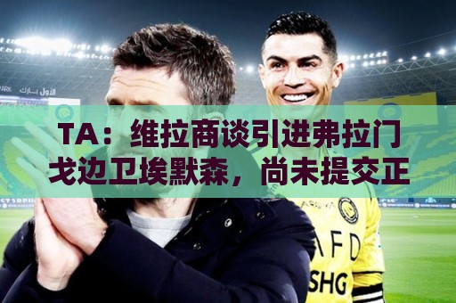 TA：维拉商谈引进弗拉门戈边卫埃默森，尚未提交正式报价