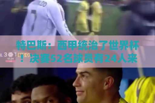 特巴斯：西甲统治了世界杯！决赛52名球员有24人来自西甲联赛