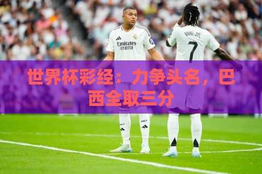 世界杯彩经：力争头名，巴西全取三分