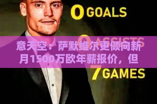 意天空：萨默维尔更倾向新月1500万欧年薪报价，但罗马仍未放弃