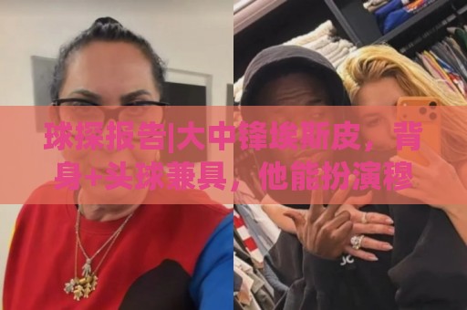 球探报告|大中锋埃斯皮,背身+头球兼具,他能扮演穆帅的何塞卢! 球探报告|大中锋埃斯皮,背身+头球兼具,他能扮演穆帅的何塞卢!