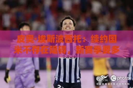 皮奥·埃斯波西托：续约国米不存在阻碍，新赛季要多线争冠