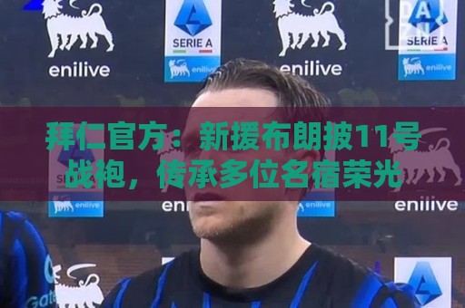 拜仁官方：新援布朗披11号战袍，传承多位名宿荣光