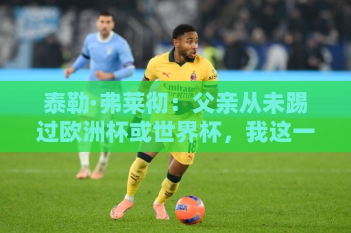 泰勒·弗莱彻：父亲从未踢过欧洲杯或世界杯，我这一周实在疯狂