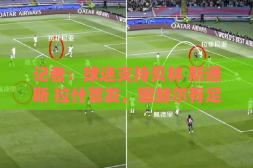 记者：球迷支持贝林 斯通斯 拉什首发，图赫尔有足够多的优秀球员