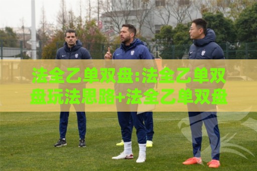 法全乙单双盘:法全乙单双盘玩法思路+法全乙单双盘节奏把控,老手常聊的细节都在这🔂今晚靠谱最火堵球站论坛720P集锦软件登入上盘